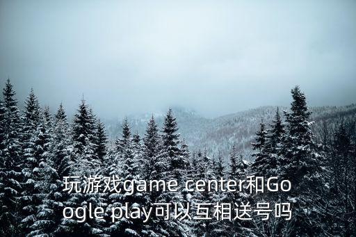 lol手游不同平台怎么赠送，玩游戏game center和Google play可以互相送号吗