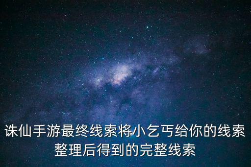 诛仙手游最终线索将小乞丐给你的线索整理后得到的完整线索