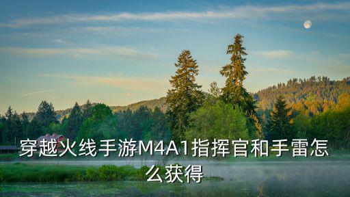 穿越火线手游M4A1指挥官和手雷怎么获得