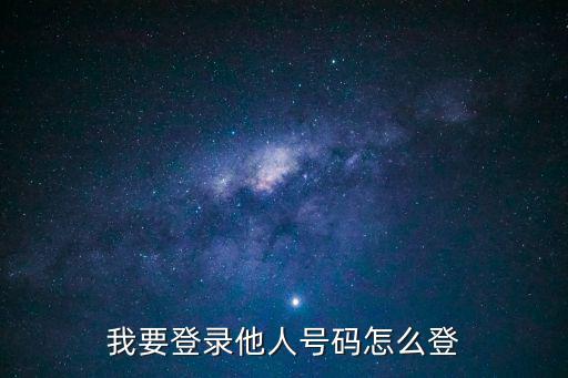 我要登录他人号码怎么登