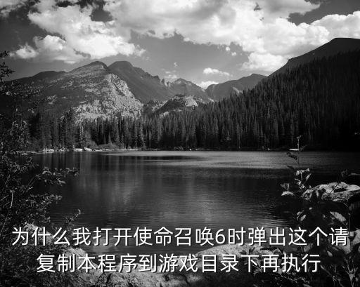 使命召唤手游国一配件怎么复制，为什么我打开使命召唤6时弹出这个请复制本程序到游戏目录下再执行