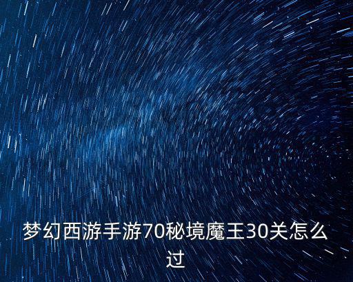 梦幻西游手游70秘境魔王30关怎么过