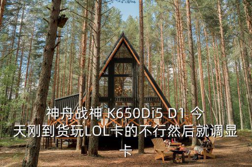 神舟战神 K650Di5 D1 今天刚到货玩LOL卡的不行然后就调显卡