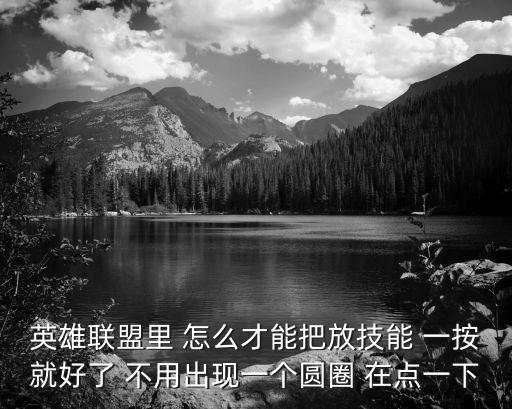 英雄联盟里 怎么才能把放技能 一按就好了 不用出现一个圆圈 在点一下