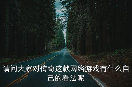 请问大家对传奇这款网络游戏有什么自己的看法呢