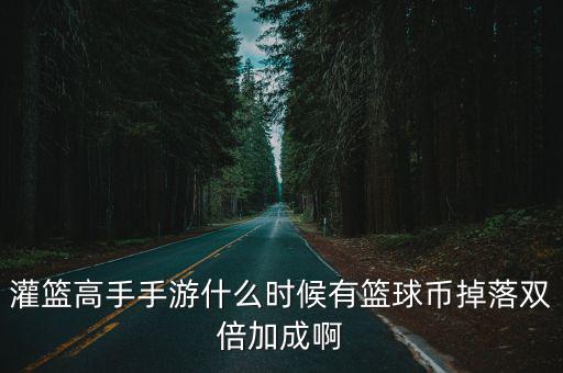 灌篮高手手游什么时候有篮球币掉落双倍加成啊