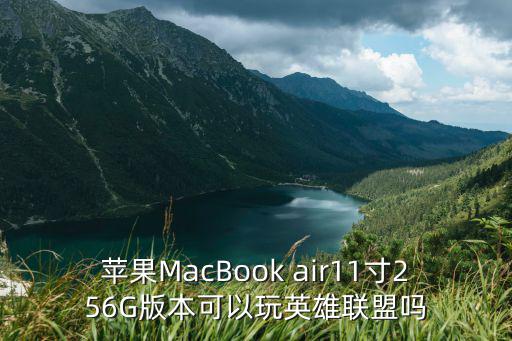 苹果MacBook air11寸256G版本可以玩英雄联盟吗