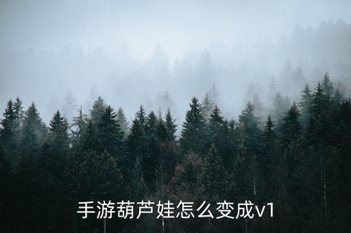 手游葫芦娃怎么变成v1