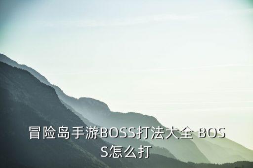 冒险岛手游BOSS打法大全 BOSS怎么打