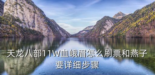 天龙八部手游峨眉怎么刷侠客行，天龙八部11W血峨眉怎么刷票和燕子要详细步骤