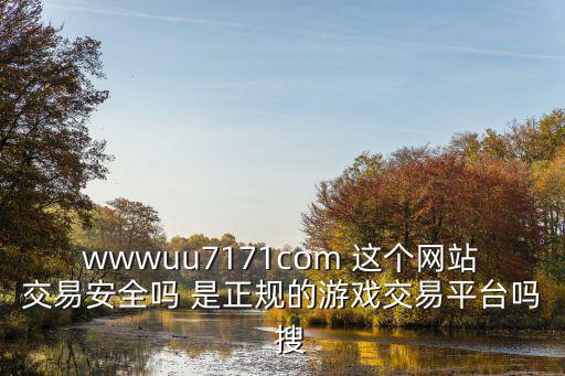 wwwuu7171com 这个网站交易安全吗 是正规的游戏交易平台吗  搜