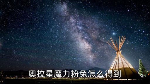 奥拉星手游力魔怎么获得，奥拉星魔力粉兔怎么得到