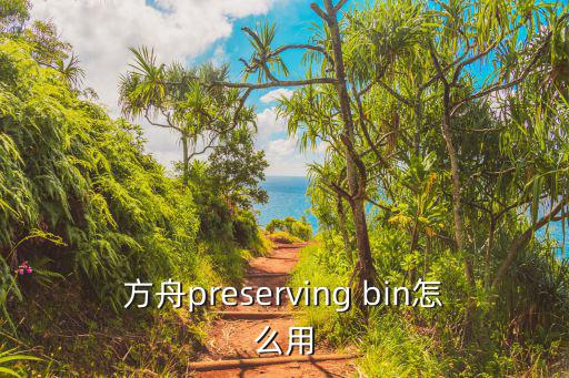 方舟preserving bin怎么用