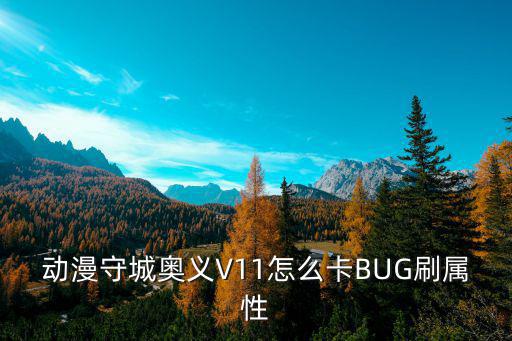 动漫守城奥义V11怎么卡BUG刷属性