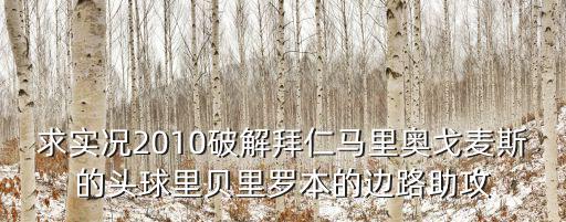 求实况2010破解拜仁马里奥戈麦斯的头球里贝里罗本的边路助攻