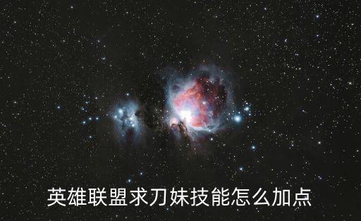 英雄联盟求刀妹技能怎么加点