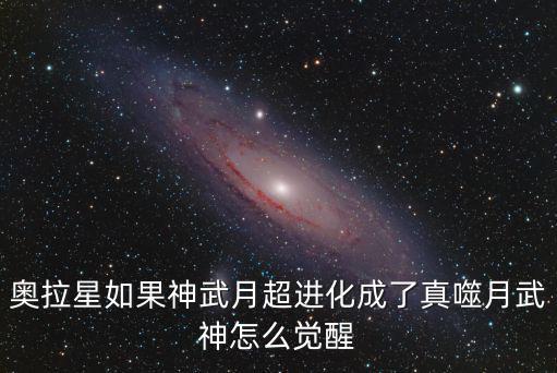 奥拉星如果神武月超进化成了真噬月武神怎么觉醒