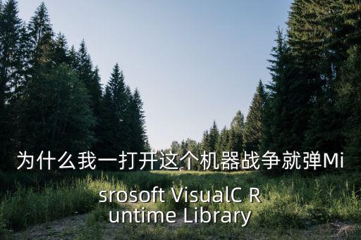 为什么我一打开这个机器战争就弹Misrosoft VisualC Runtime Library