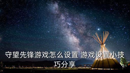 守望先锋游戏怎么设置 游戏设置小技巧分享