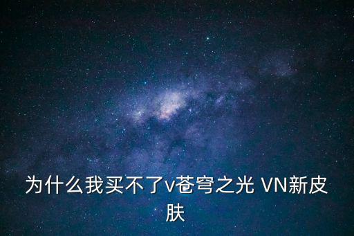 为什么我买不了v苍穹之光 VN新皮肤