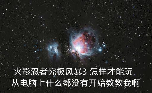 究极风暴3手游怎么玩，火影忍者究极风暴3中按这个下载可以玩吗