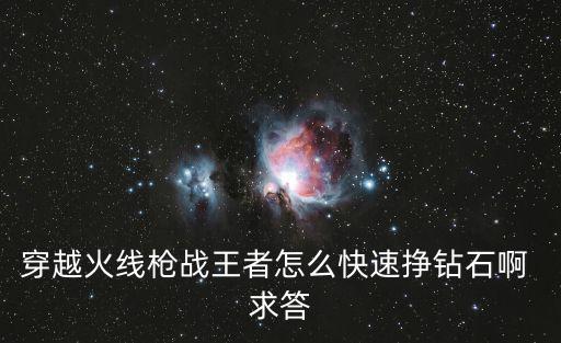 穿越火线枪战王者怎么快速挣钻石啊 求答