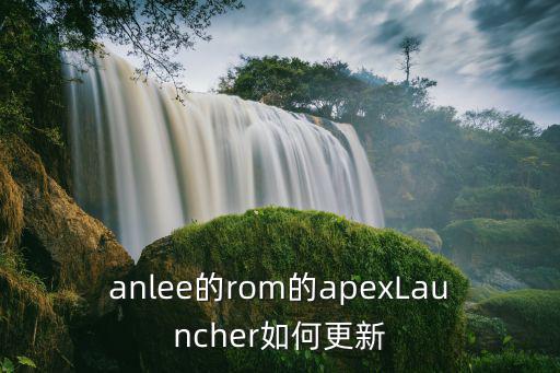 anlee的rom的apexLauncher如何更新