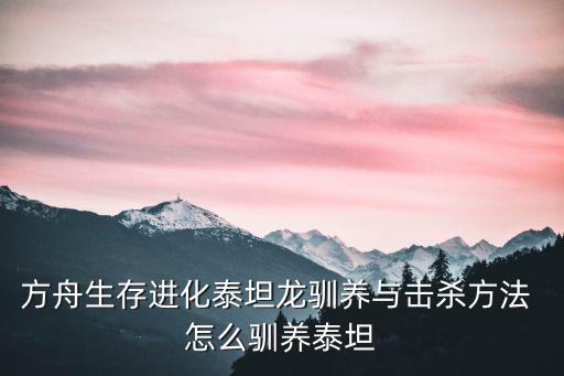 方舟生存手游泰坦龙怎么做，方舟生存进化怎么驯泰坦龙