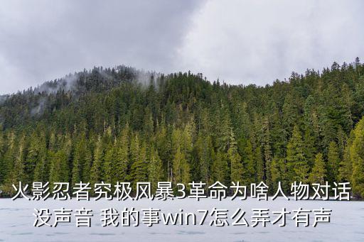 火影忍者究极风暴3革命为啥人物对话没声音 我的事win7怎么弄才有声