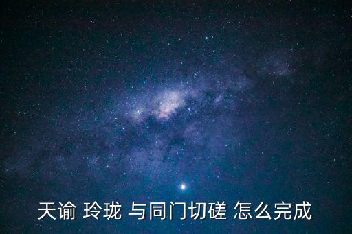 天谕 玲珑 与同门切磋 怎么完成