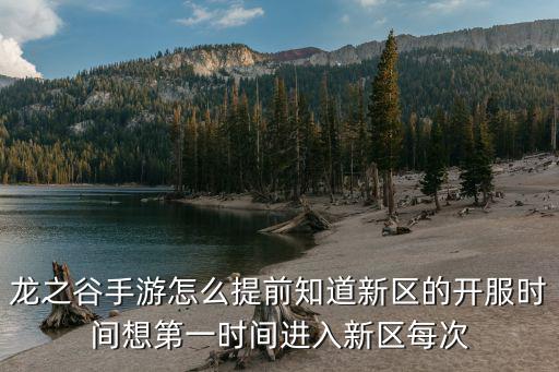 龙之谷手游怎么提前知道新区的开服时间想第一时间进入新区每次