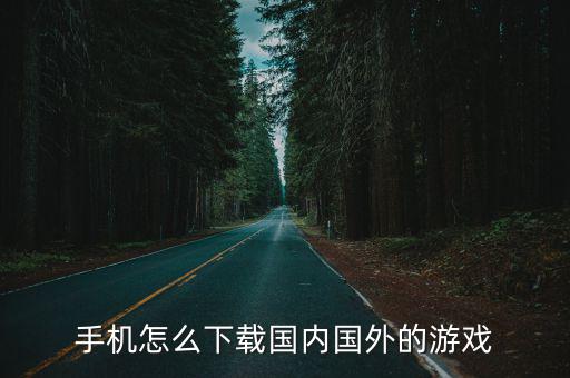 手机怎么下载国内国外的游戏