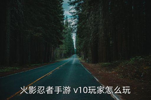 火影忍者手游 v10玩家怎么玩