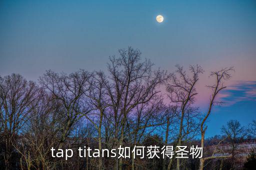 tap titans如何获得圣物