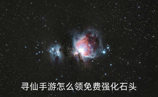 寻仙手游怎么领免费强化石头