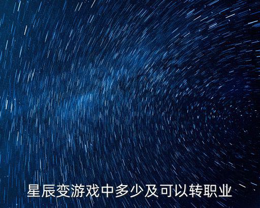 星辰变手游怎么换角色，星辰变游戏中多少及可以转职业