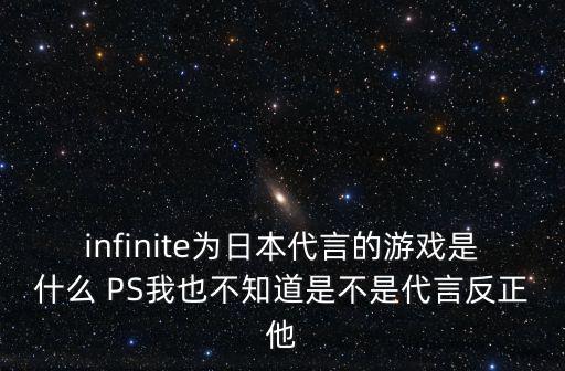 infinite为日本代言的游戏是什么 PS我也不知道是不是代言反正他