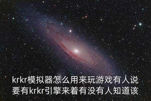 krkr模拟器怎么用来玩游戏有人说要有krkr引擎来着有没有人知道该