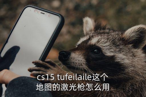 cs15 tufeilaile这个地图的激光枪怎么用