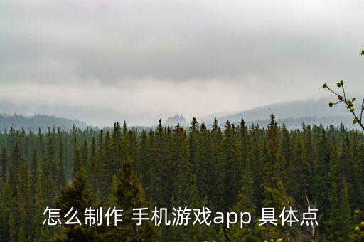 怎么制作 手机游戏app 具体点