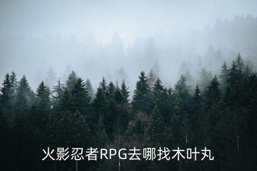 火影忍者RPG去哪找木叶丸