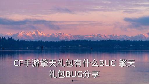 CF手游擎天礼包有什么BUG 擎天礼包BUG分享