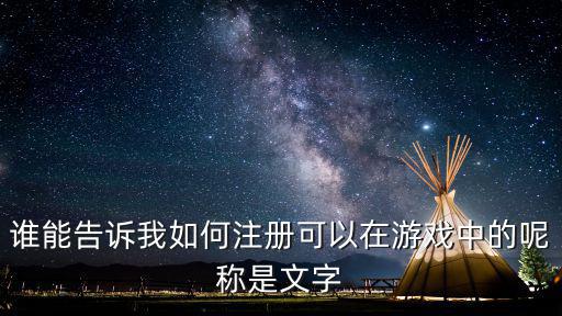 谁能告诉我如何注册可以在游戏中的呢称是文字