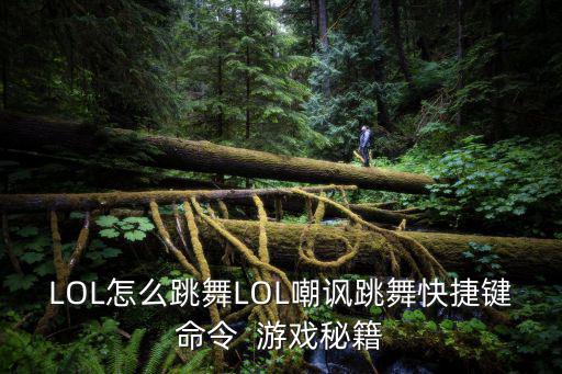 LOL怎么跳舞LOL嘲讽跳舞快捷键命令  游戏秘籍