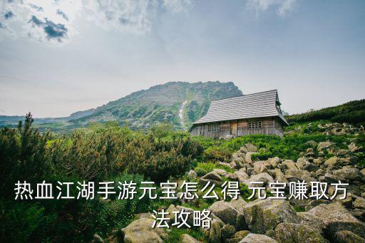 热血江湖手游破元怎么获得，热血江湖手游元宝怎么得 元宝赚取方法攻略