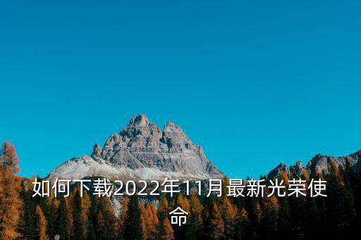 如何下载2022年11月最新光荣使命