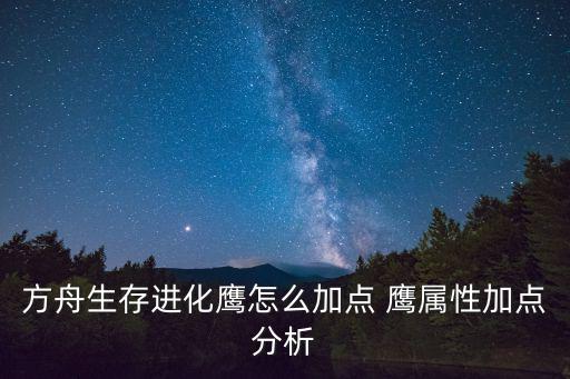 方舟生存进化鹰怎么加点 鹰属性加点分析