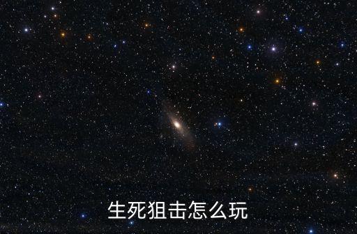 生死狙击怎么玩