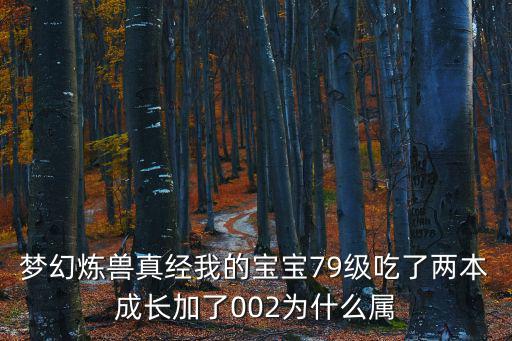 梦幻炼兽真经我的宝宝79级吃了两本成长加了002为什么属