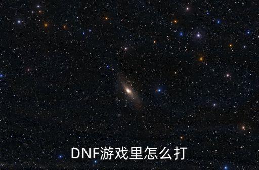 DNF游戏里怎么打